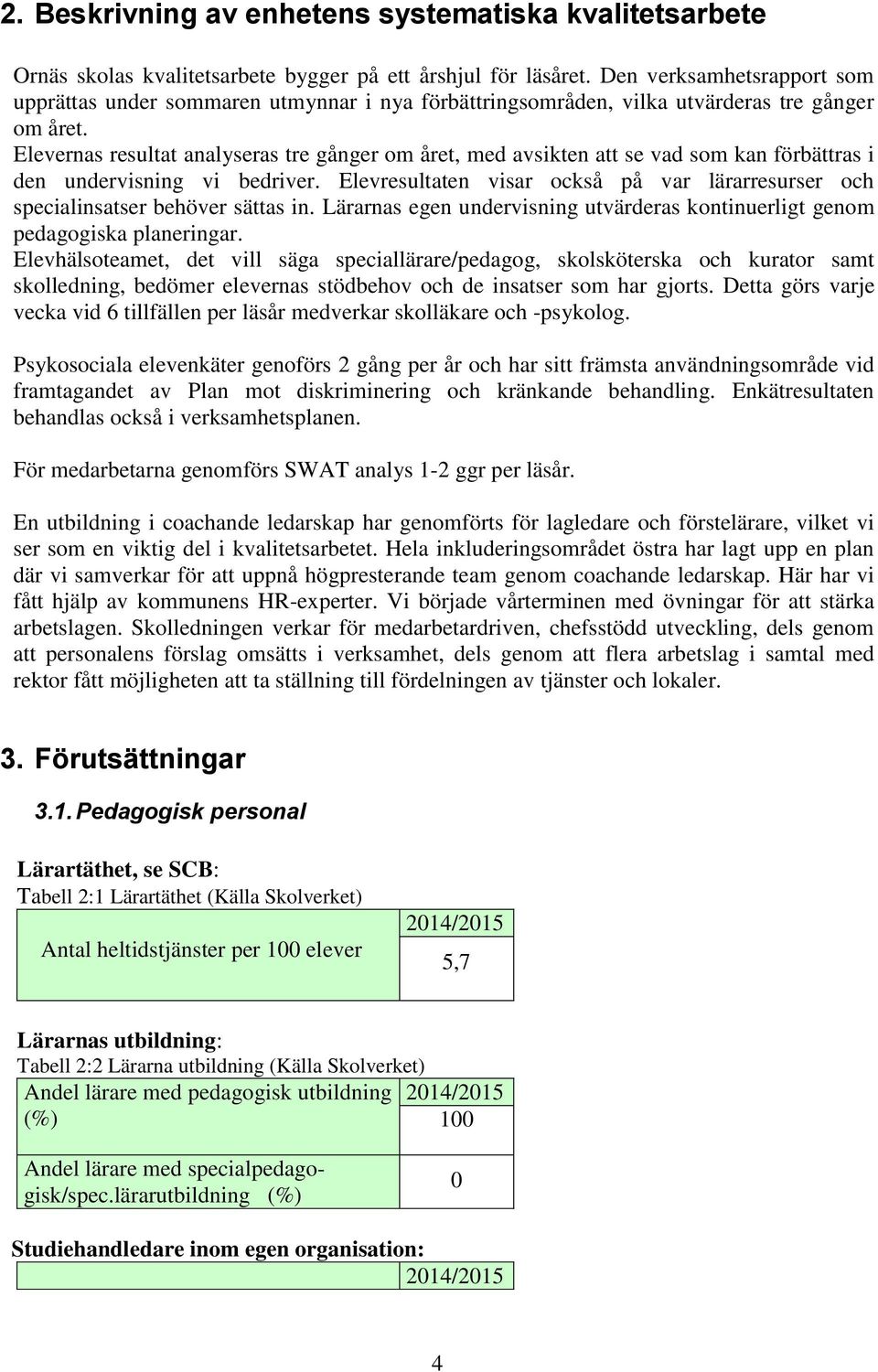 Elevernas resultat analyseras tre gånger om året, med avsikten att se vad som kan förbättras i den undervisning vi bedriver.