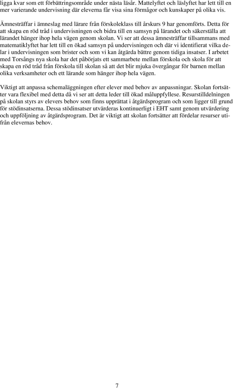 Detta för att skapa en röd tråd i undervisningen och bidra till en samsyn på lärandet och säkerställa att lärandet hänger ihop hela vägen genom skolan.