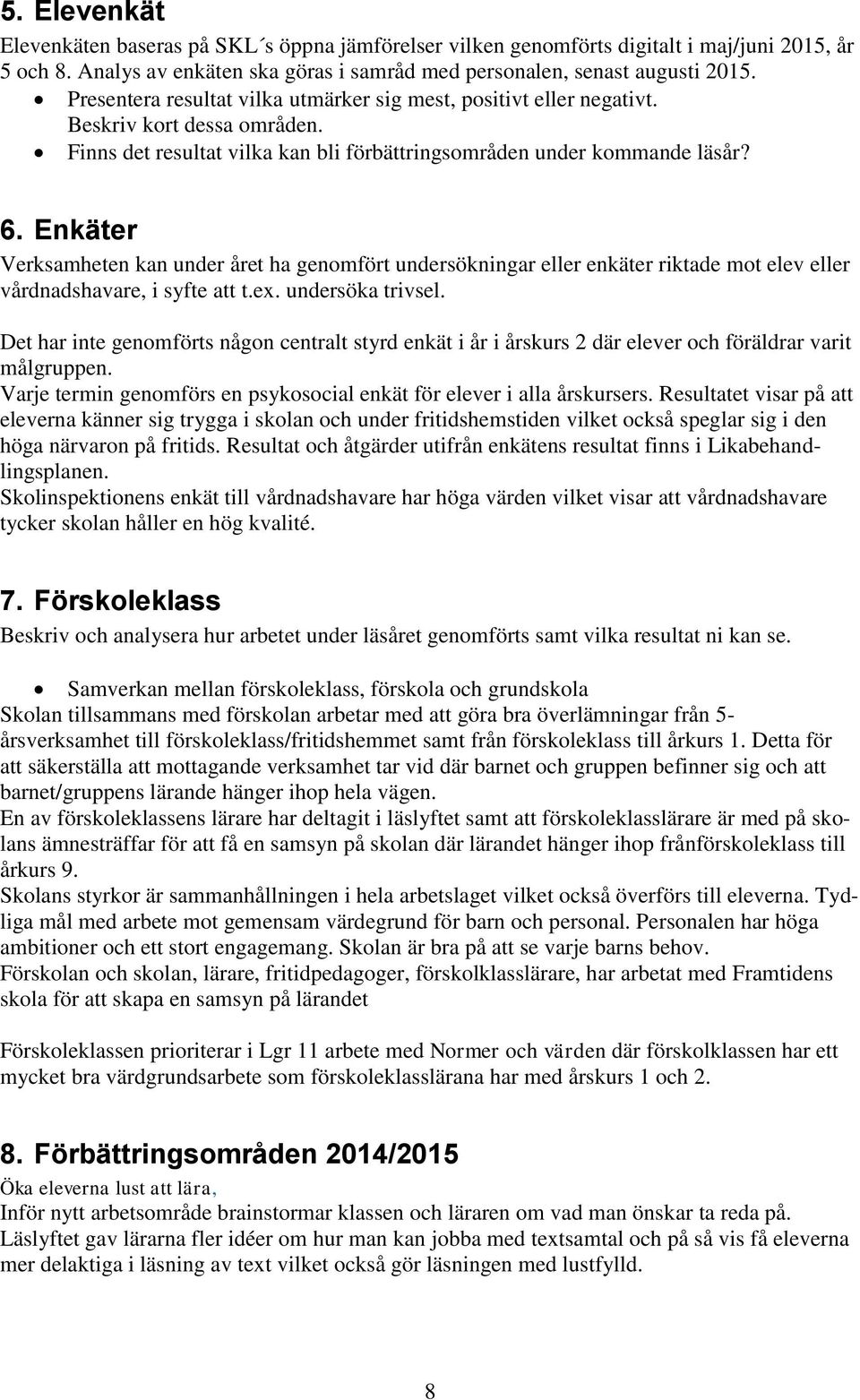 Enkäter Verksamheten kan under året ha genomfört undersökningar eller enkäter riktade mot elev eller vårdnadshavare, i syfte att t.ex. undersöka trivsel.