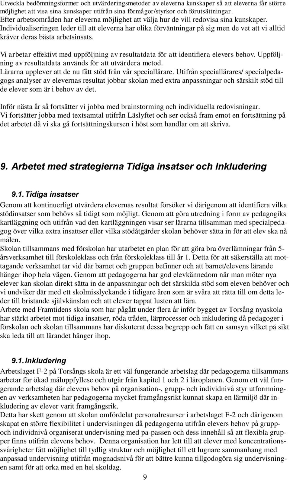 Individualiseringen leder till att eleverna har olika förväntningar på sig men de vet att vi alltid kräver deras bästa arbetsinsats.