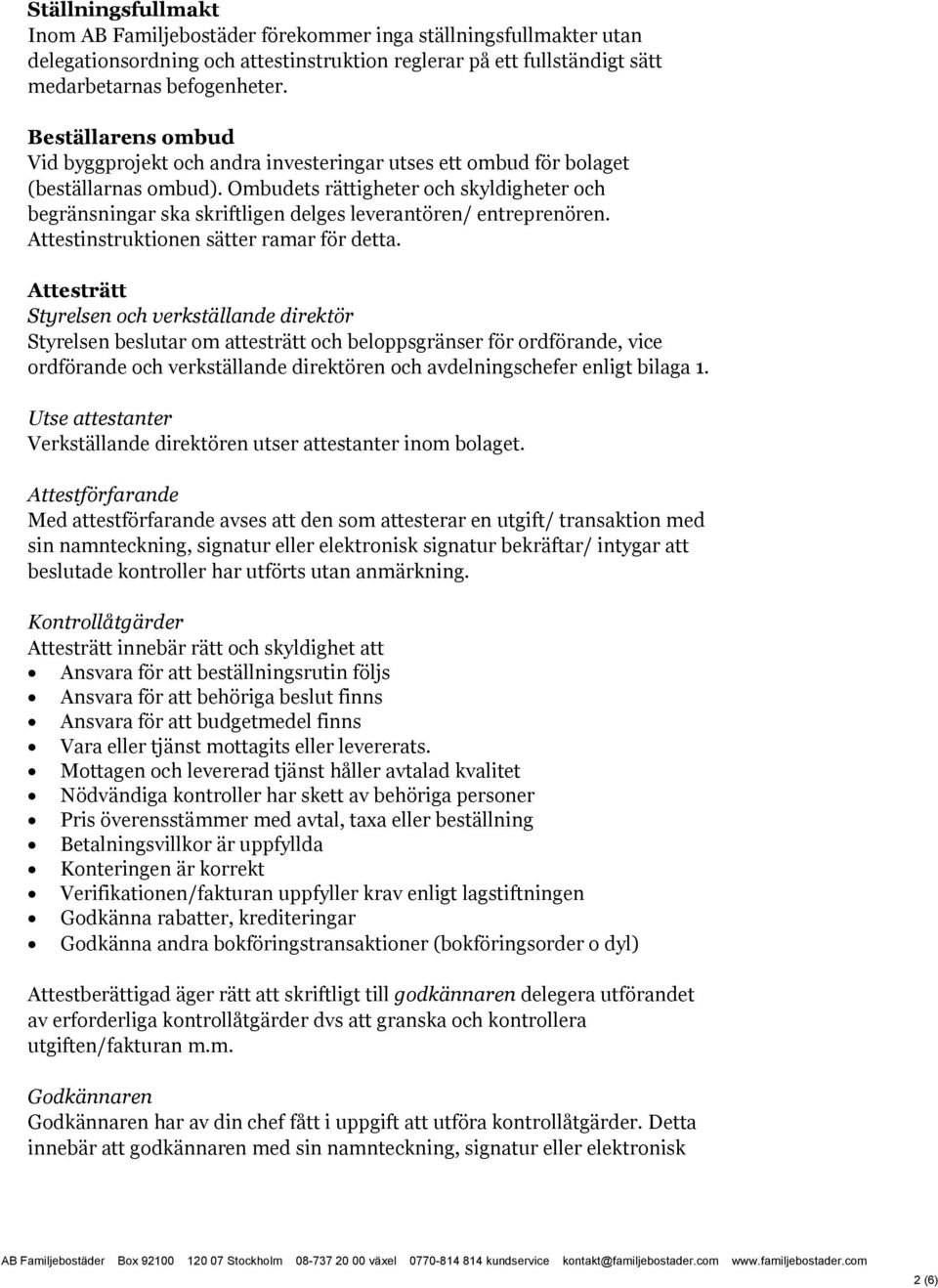 Ombudets rättigheter och skyldigheter och begränsningar ska skriftligen delges leverantören/ entreprenören. Attestinstruktionen sätter ramar för detta.