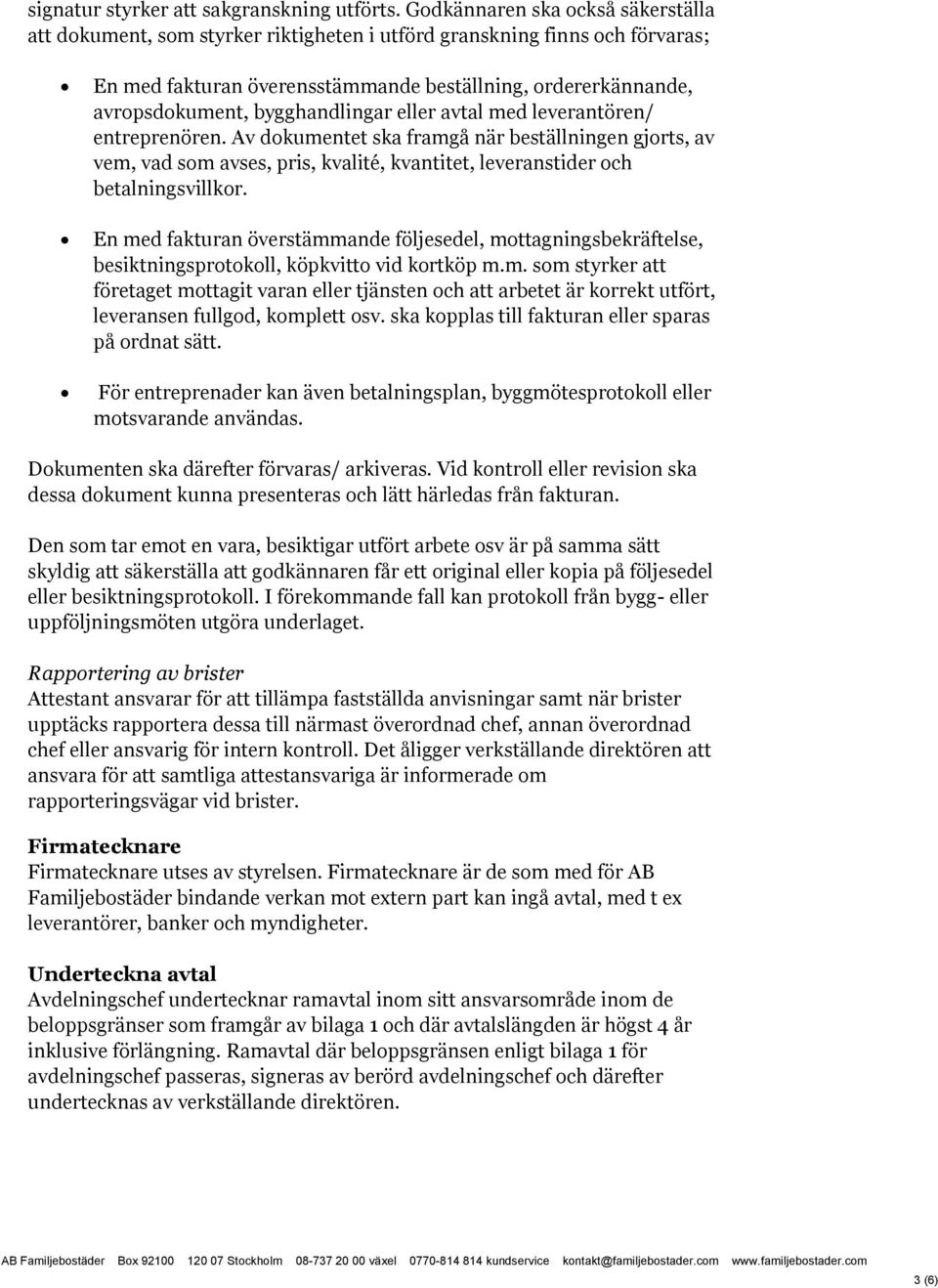 bygghandlingar eller avtal med leverantören/ entreprenören. Av dokumentet ska framgå när beställningen gjorts, av vem, vad som avses, pris, kvalité, kvantitet, leveranstider och betalningsvillkor.
