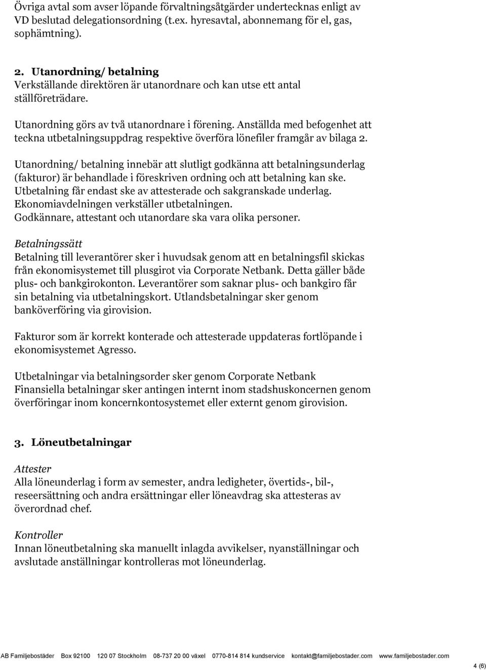 Anställda med befogenhet att teckna utbetalningsuppdrag respektive överföra lönefiler framgår av bilaga 2.
