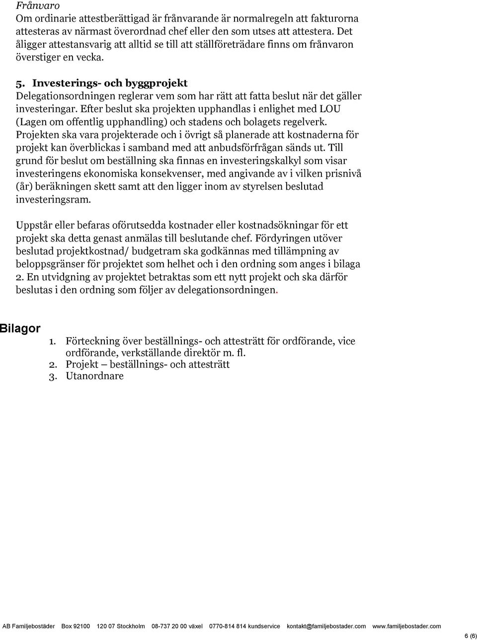 Investerings- och byggprojekt Delegationsordningen reglerar vem som har rätt att fatta beslut när det gäller investeringar.