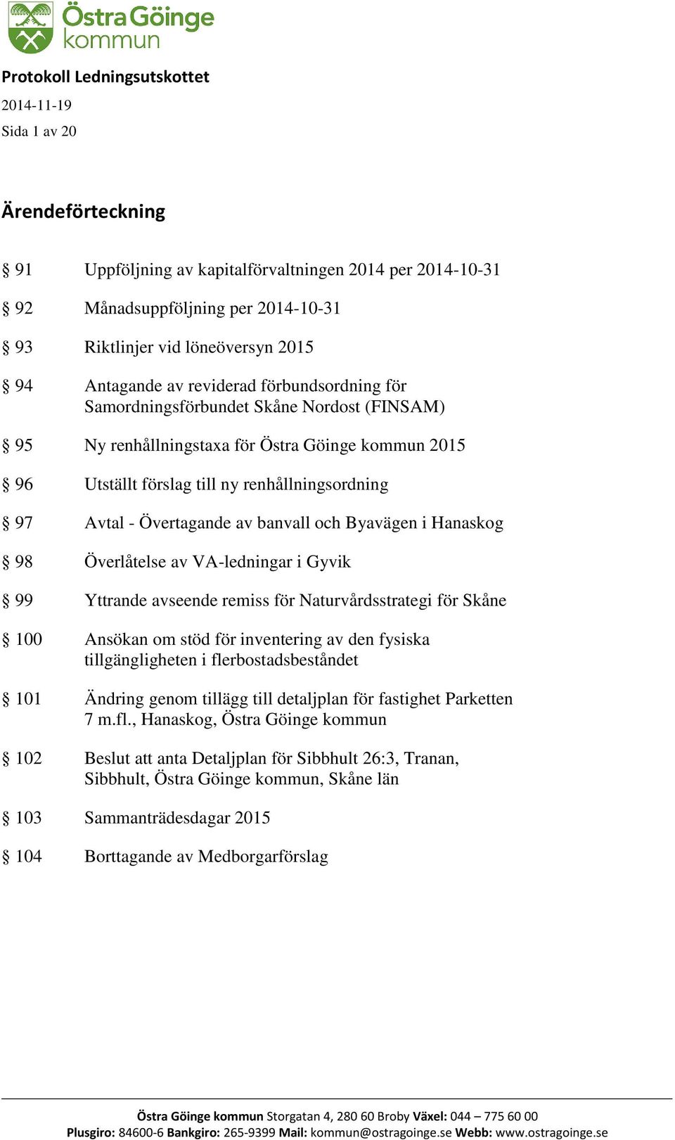 och Byavägen i Hanaskog 98 Överlåtelse av VA-ledningar i Gyvik 99 Yttrande avseende remiss för Naturvårdsstrategi för Skåne 100 Ansökan om stöd för inventering av den fysiska tillgängligheten i