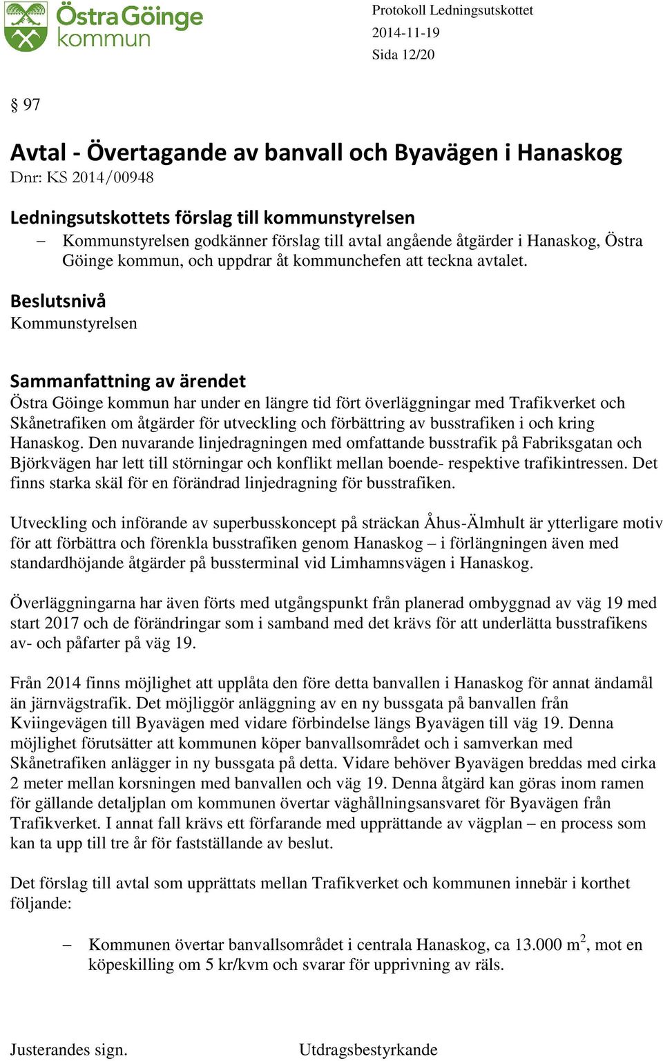 Kommunstyrelsen Östra Göinge kommun har under en längre tid fört överläggningar med Trafikverket och Skånetrafiken om åtgärder för utveckling och förbättring av busstrafiken i och kring Hanaskog.