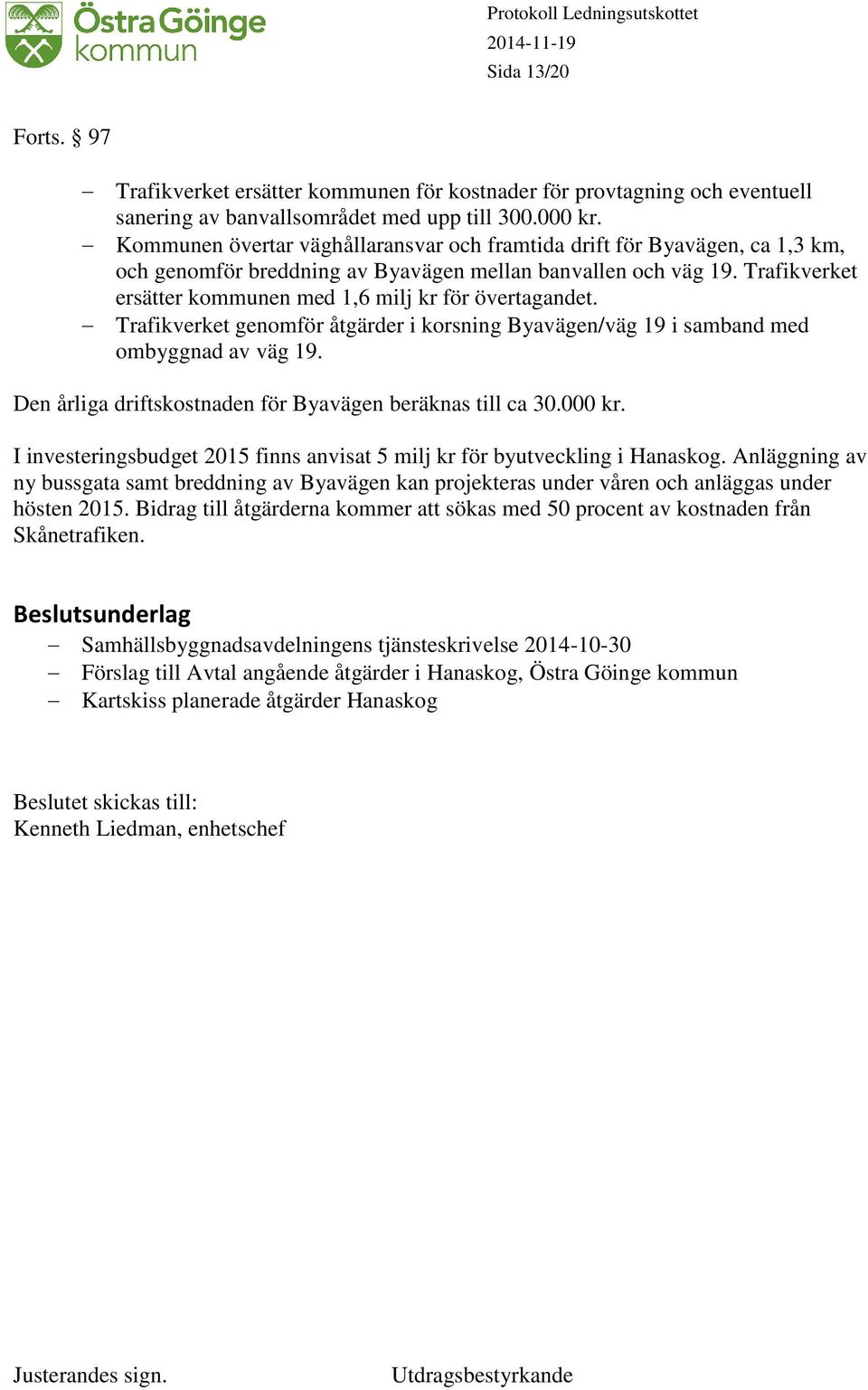 Trafikverket ersätter kommunen med 1,6 milj kr för övertagandet. Trafikverket genomför åtgärder i korsning Byavägen/väg 19 i samband med ombyggnad av väg 19.