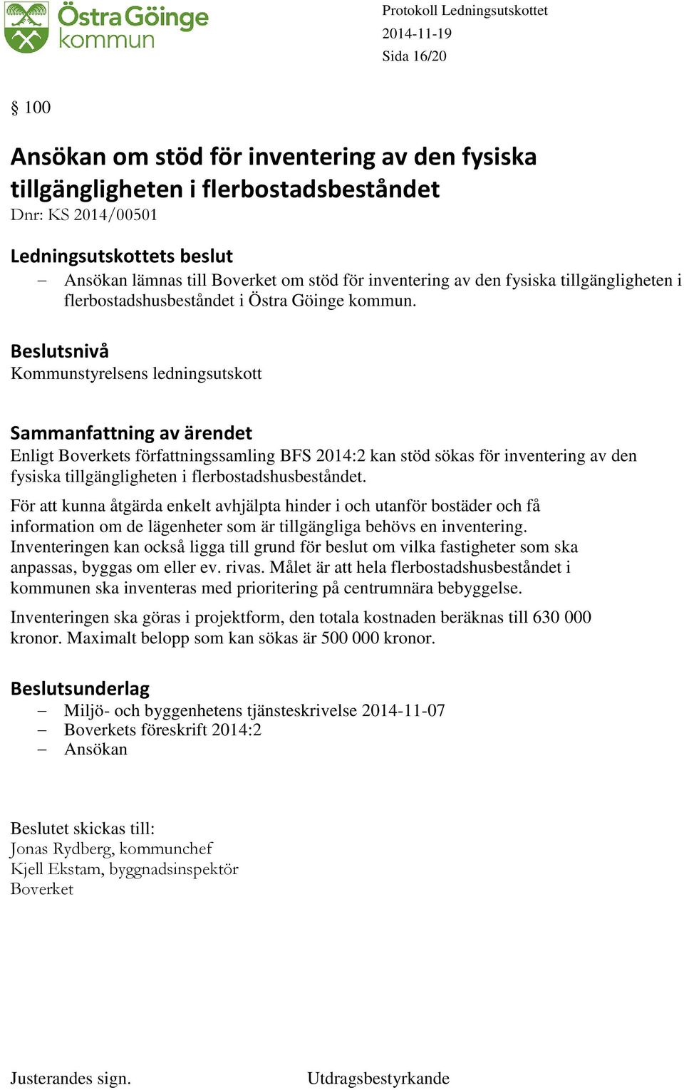Kommunstyrelsens ledningsutskott Enligt Boverkets författningssamling BFS 2014:2 kan stöd sökas för inventering av den fysiska tillgängligheten i flerbostadshusbeståndet.
