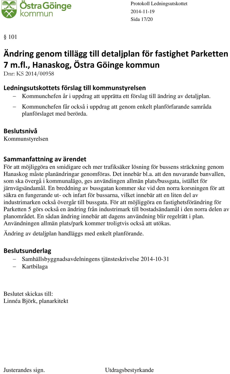 Kommunchefen får också i uppdrag att genom enkelt planförfarande samråda planförslaget med berörda.