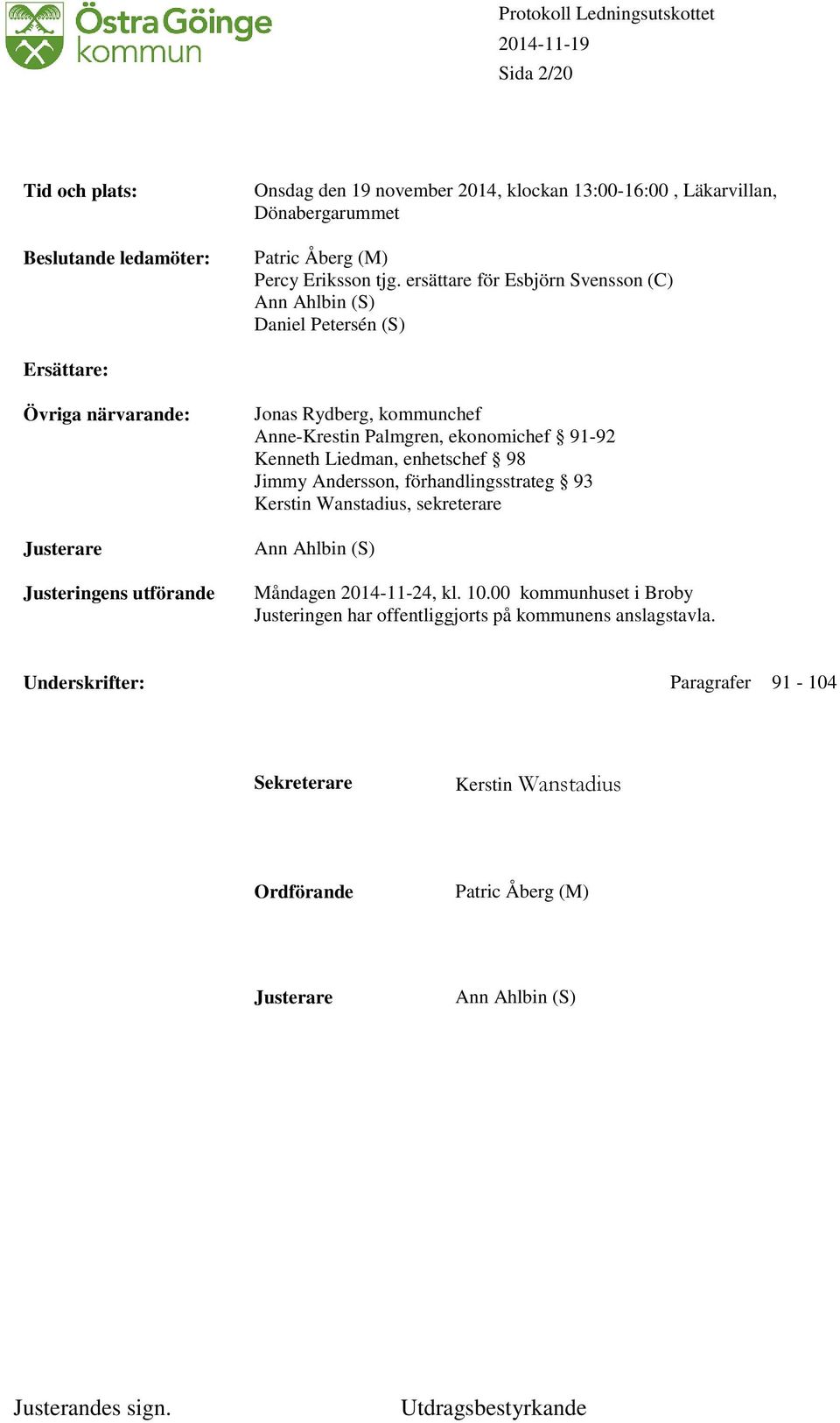 Palmgren, ekonomichef 91-92 Kenneth Liedman, enhetschef 98 Jimmy Andersson, förhandlingsstrateg 93 Kerstin Wanstadius, sekreterare Ann Ahlbin (S) Måndagen 2014-11-24, kl. 10.