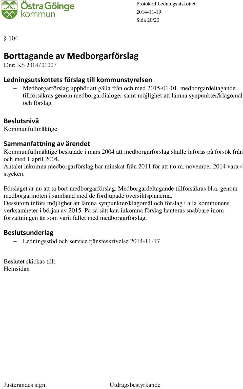 Antalet inkomna medborgarförslag har minskat från 2011 för att t.o.m. november 2014 vara 4 stycken. Förslaget är nu att ta bort medborgarförslag. Medborgardeltagande tillförsäkras bl.a. genom medborgarmöten i samband med de fördjupade översiktsplanerna.