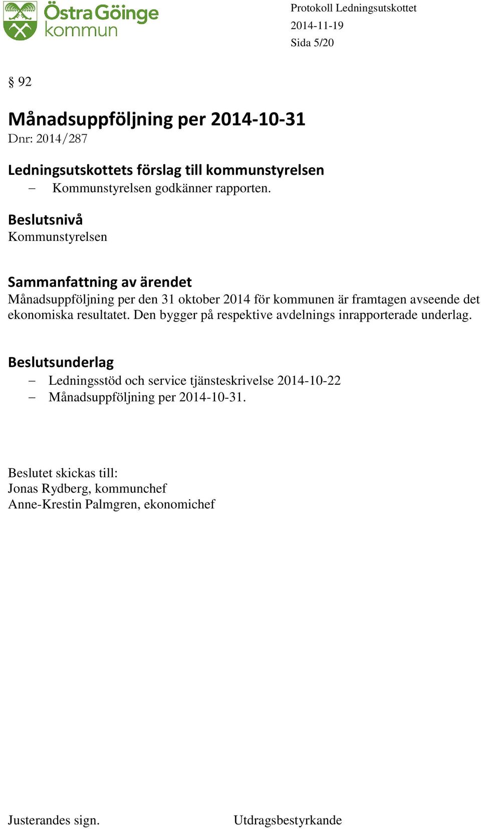 ekonomiska resultatet. Den bygger på respektive avdelnings inrapporterade underlag.