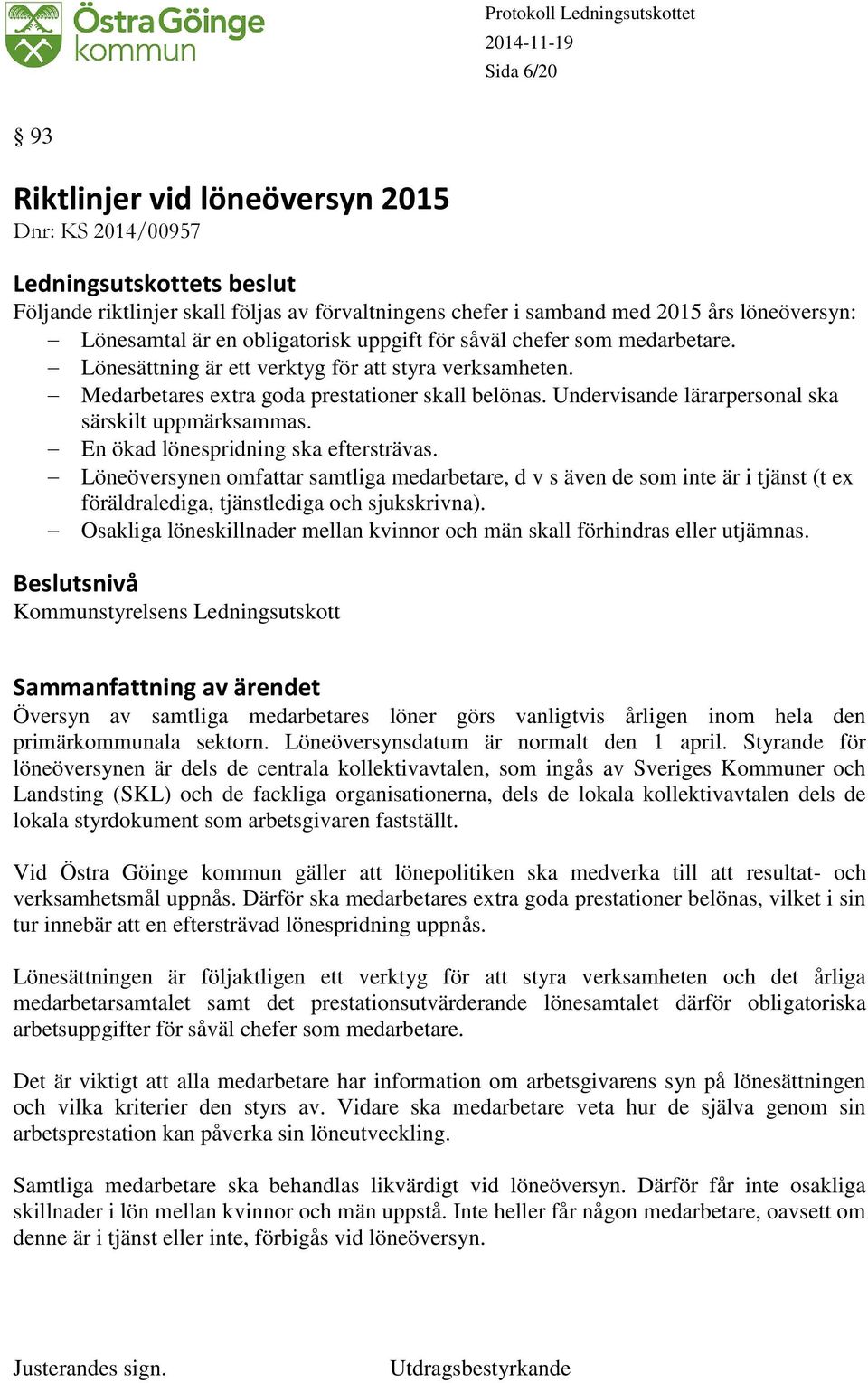 Undervisande lärarpersonal ska särskilt uppmärksammas. En ökad lönespridning ska eftersträvas.