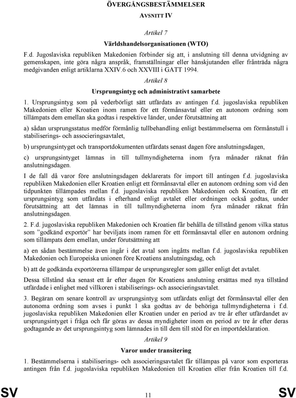 eller frånträda några medgivanden enligt artiklarna XXIV.6 och XXVIII i GATT 1994. Artikel 8 Ursprungsintyg och administrativt samarbete 1.