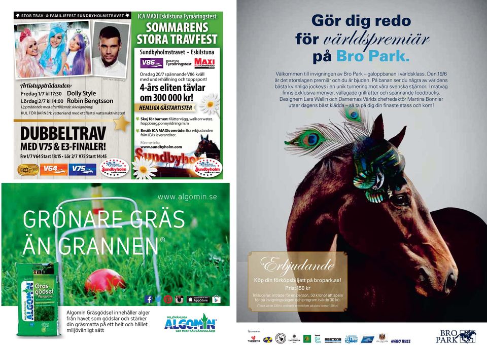 KUL FÖR BARNEN: vattenland med ett ﬂertal vattenaktiviteter! tiviteter! DUBBELTRAV MED V & E -FINALER! Välkommen till invigningen av Bro Park galoppbanan i världsklass.