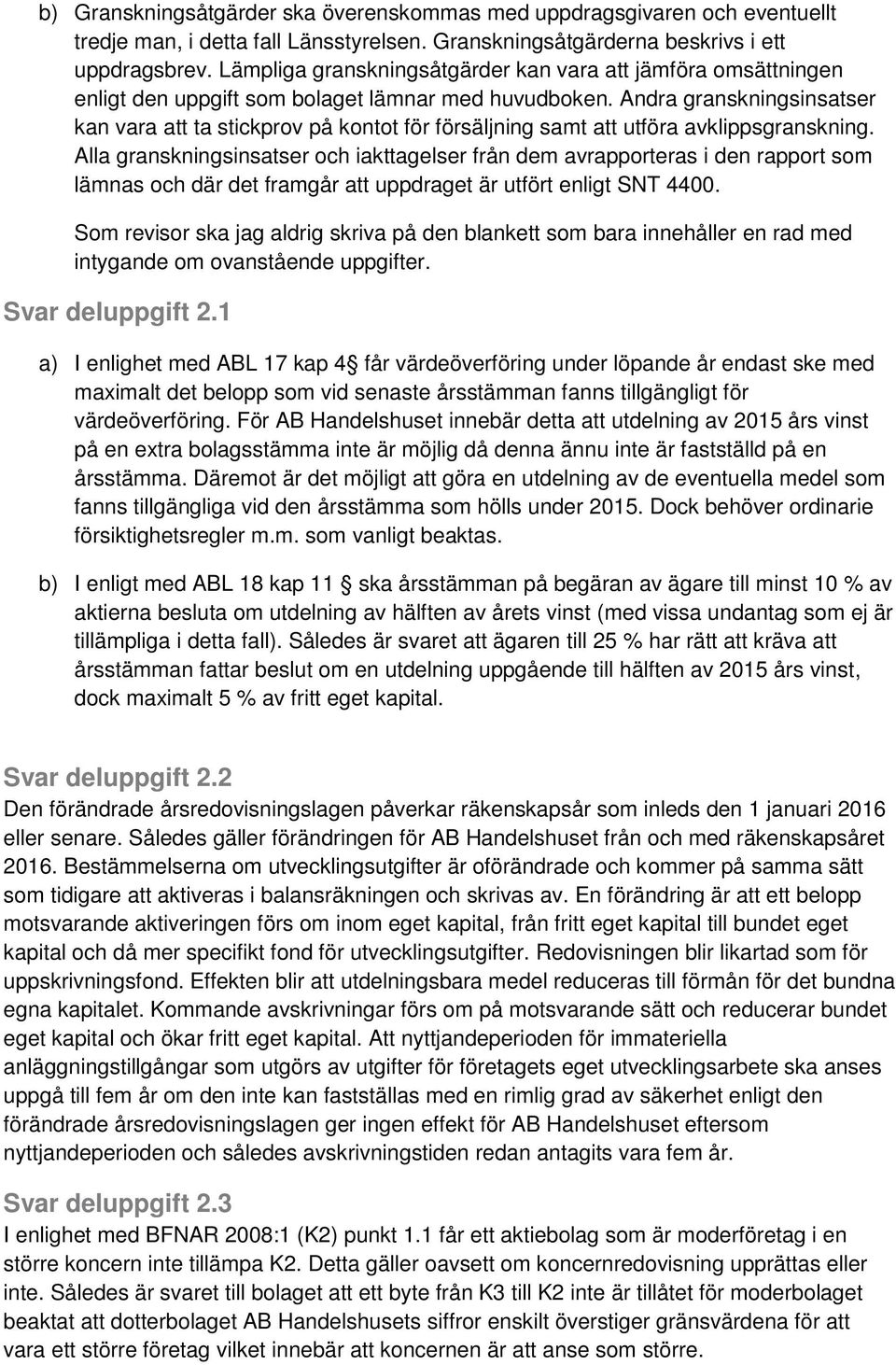 Andra granskningsinsatser kan vara att ta stickprov på kontot för försäljning samt att utföra avklippsgranskning.