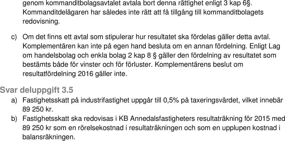 Enligt Lag om handelsbolag och enkla bolag 2 kap 8 gäller den fördelning av resultatet som bestämts både för vinster och för förluster. Komplementärens beslut om resultatfördelning 2016 gäller inte.