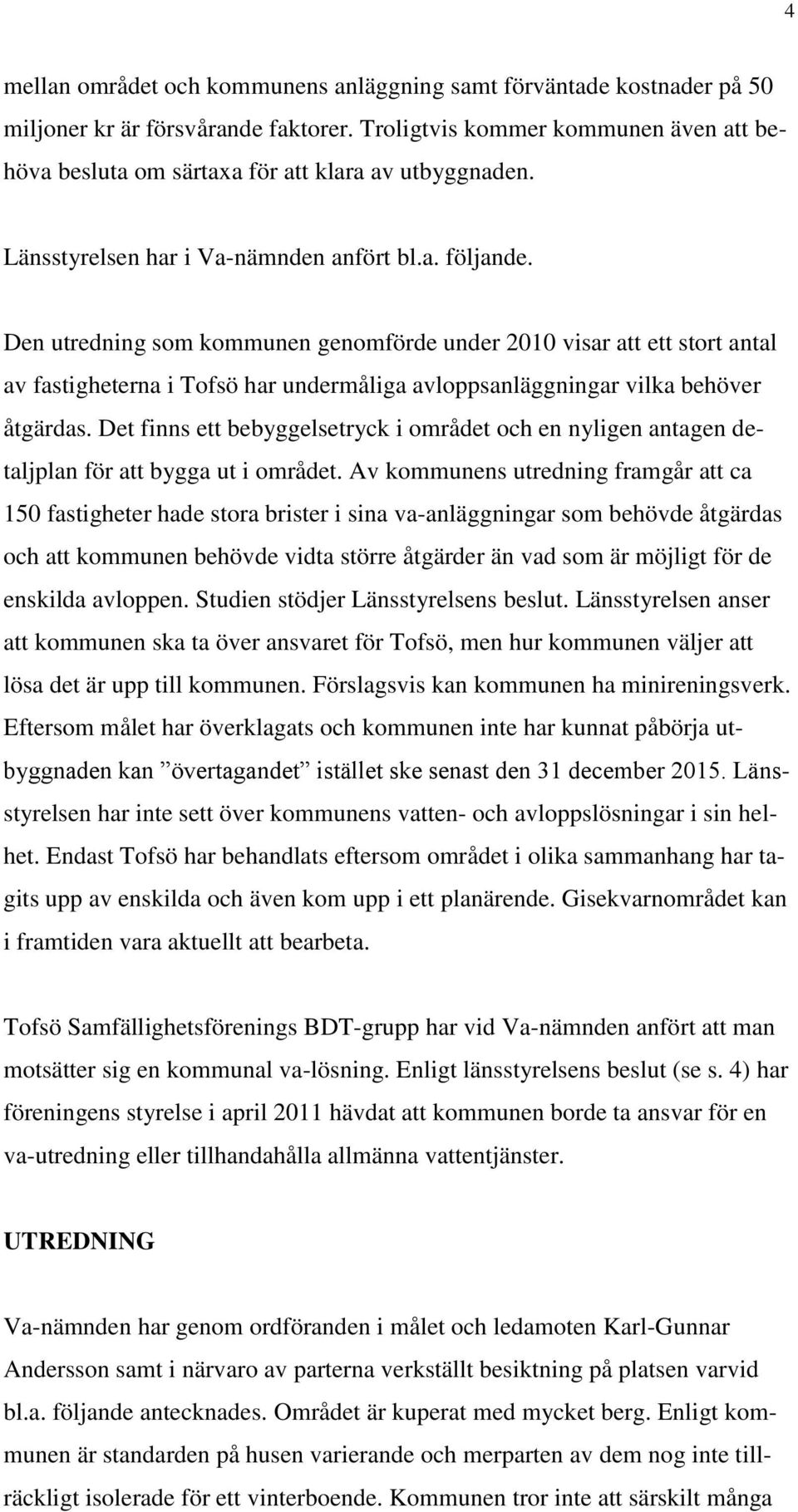 Den utredning som kommunen genomförde under 2010 visar att ett stort antal av fastigheterna i Tofsö har undermåliga avloppsanläggningar vilka behöver åtgärdas.