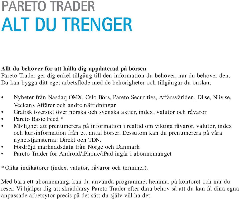 se, Veckans Affärer och andre nättidningar Grafisk översikt över norska och svenska aktier, index, valutor och råvaror Pareto Basic Feed * Möjlighet att prenumerera på information i realtid om