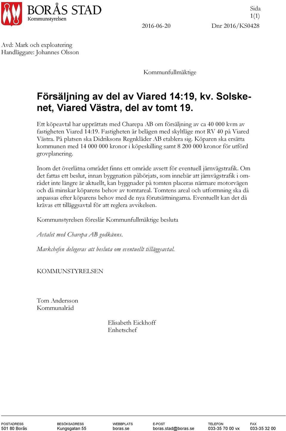 På platsen ska Didriksons Regnkläder AB etablera sig. Köparen ska ersätta kommunen med 14 000 000 kronor i köpeskilling samt 8 200 000 kronor för utförd grovplanering.