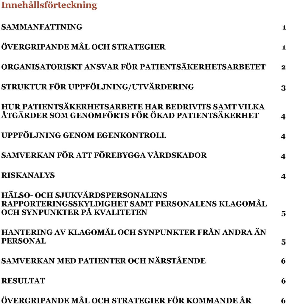 EGENKONTROLL 4 SAMVERKAN FÖR ATT FÖREBYGGA VÅRDSKADOR 4 RISKANALYS 4 HÄLSO- OCH SJUKVÅRDSPERSONALENS RAPPORTERINGSSKYLDIGHET SAMT PERSONALENS KLAGOMÅL OCH