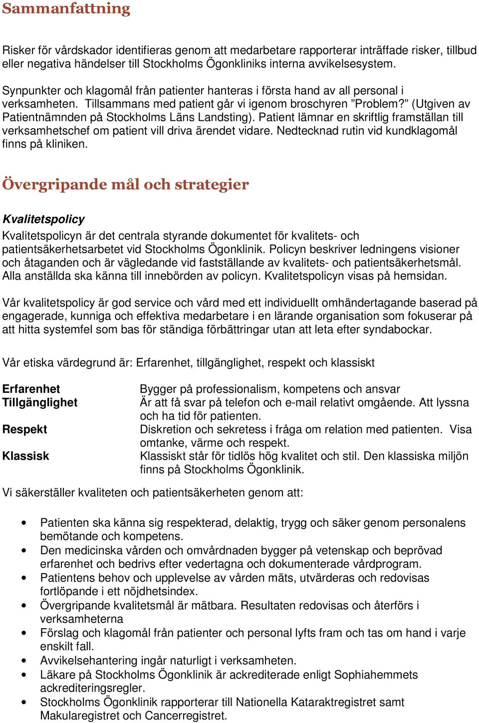 (Utgiven av Patientnämnden på Stockholms Läns Landsting). Patient lämnar en skriftlig framställan till verksamhetschef om patient vill driva ärendet vidare.