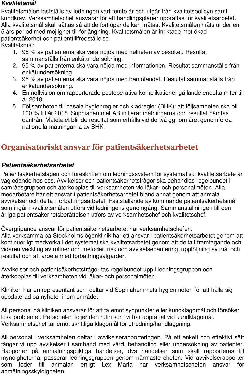 Kvalitetsmålen är inriktade mot ökad patientsäkerhet och patienttillfredställelse. Kvalitetsmål: 1. 95 % av patienterna ska vara nöjda med helheten av besöket.
