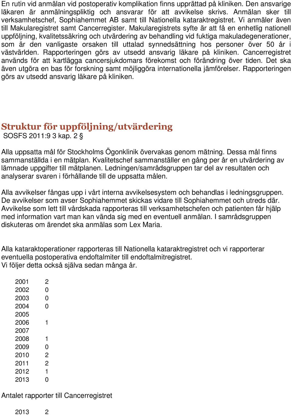 Makularegistrets syfte är att få en enhetlig nationell uppföljning, kvalitetssäkring och utvärdering av behandling vid fuktiga makuladegenerationer, som är den vanligaste orsaken till uttalad