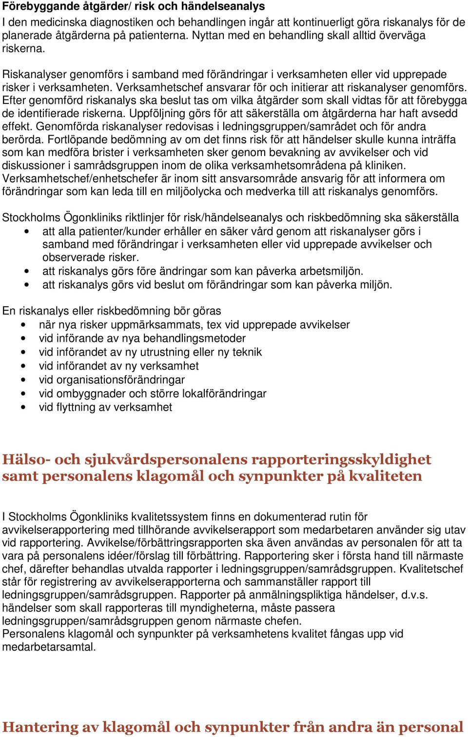 Verksamhetschef ansvarar för och initierar att riskanalyser genomförs. Efter genomförd riskanalys ska beslut tas om vilka åtgärder som skall vidtas för att förebygga de identifierade riskerna.