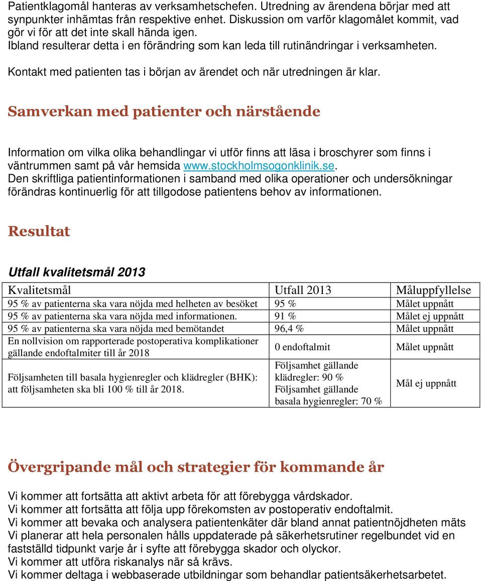 Kontakt med patienten tas i början av ärendet och när utredningen är klar.
