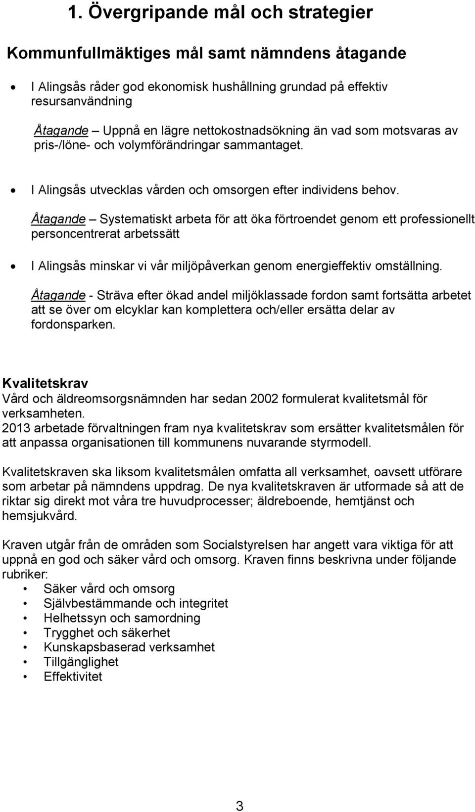 Åtagande Systematiskt arbeta för att öka förtroendet genom ett professionellt personcentrerat arbetssätt I Alingsås minskar vi vår miljöpåverkan genom energieffektiv omställning.