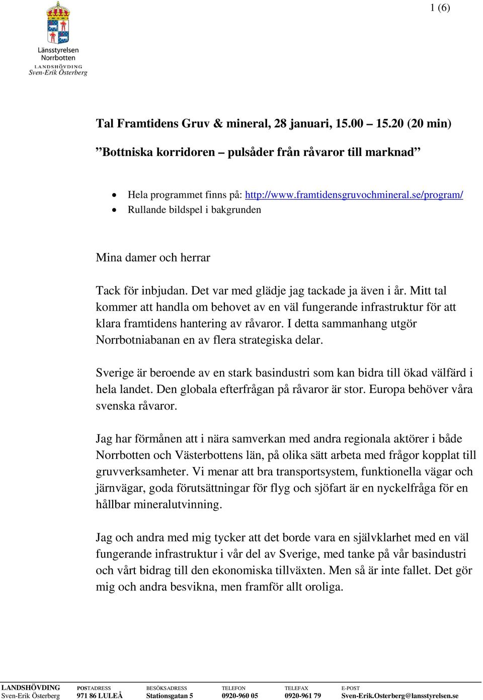 Mitt tal kommer att handla om behovet av en väl fungerande infrastruktur för att klara framtidens hantering av råvaror. I detta sammanhang utgör Norrbotniabanan en av flera strategiska delar.