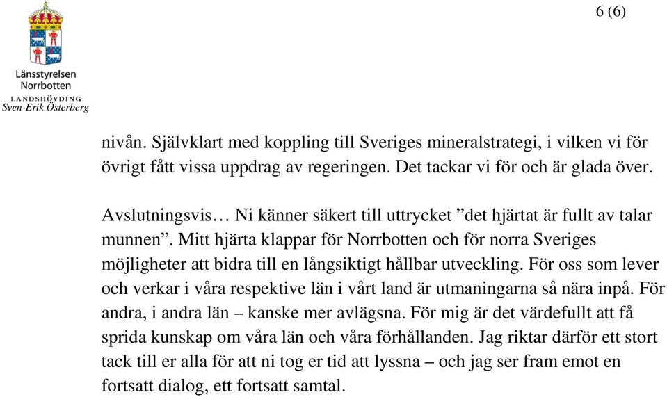 Mitt hjärta klappar för Norrbotten och för norra Sveriges möjligheter att bidra till en långsiktigt hållbar utveckling.