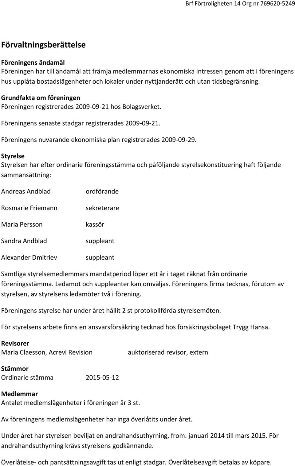 Föreningens nuvarande ekonomiska plan registrerades 2009-09-29.
