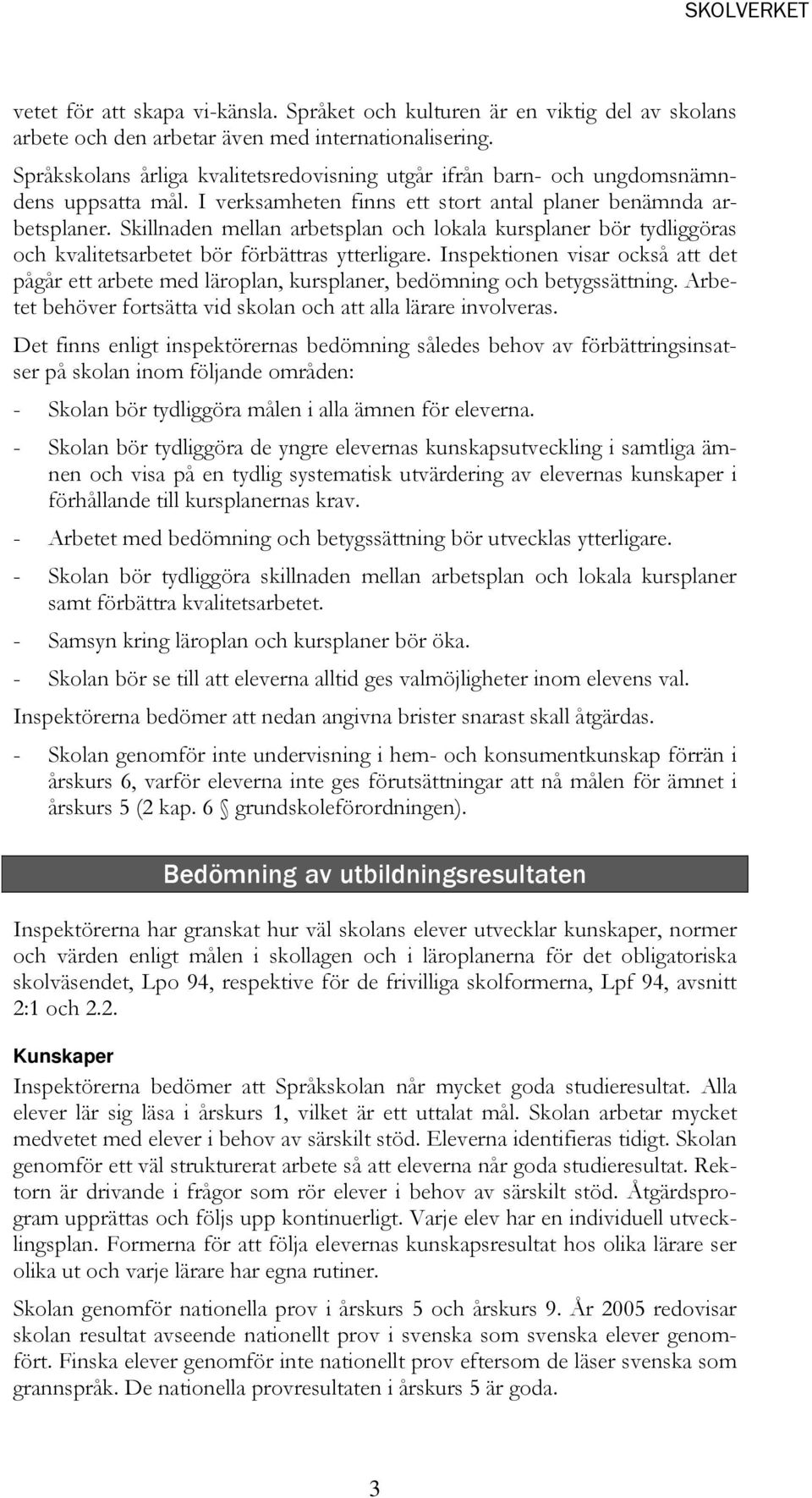 Skillnaden mellan arbetsplan och lokala kursplaner bör tydliggöras och kvalitetsarbetet bör förbättras ytterligare.