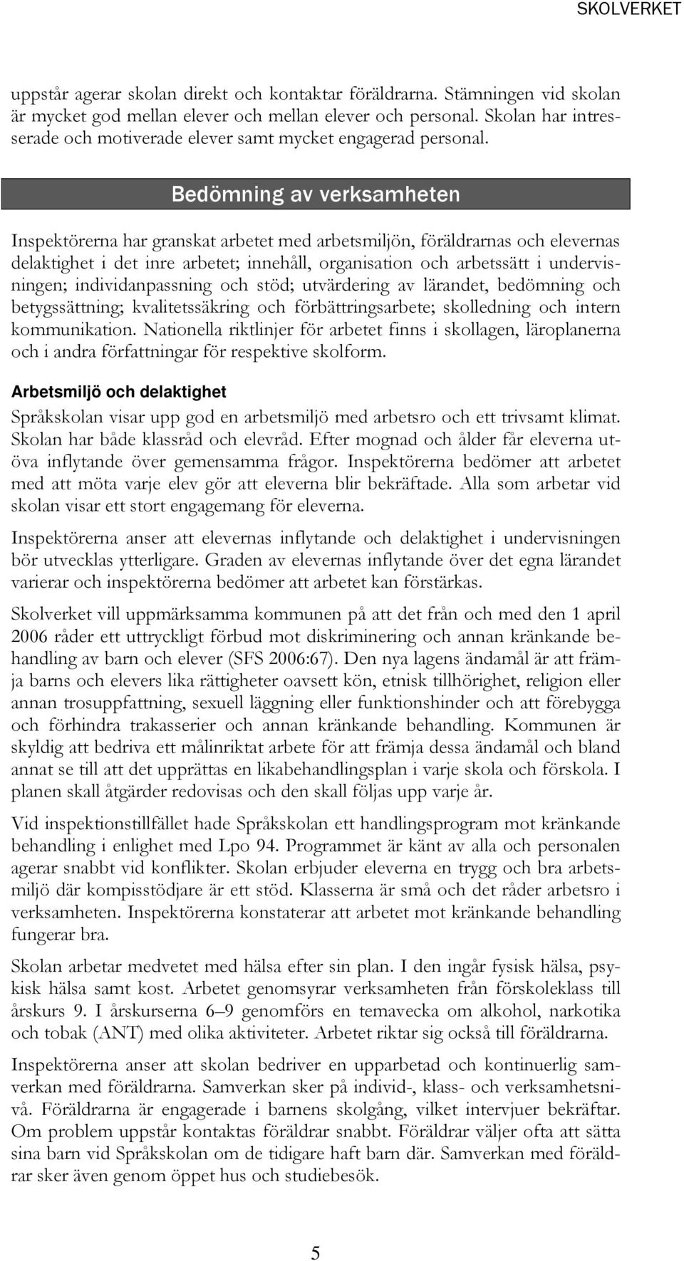 Bedömning av verksamheten Inspektörerna har granskat arbetet med arbetsmiljön, föräldrarnas och elevernas delaktighet i det inre arbetet; innehåll, organisation och arbetssätt i undervisningen;