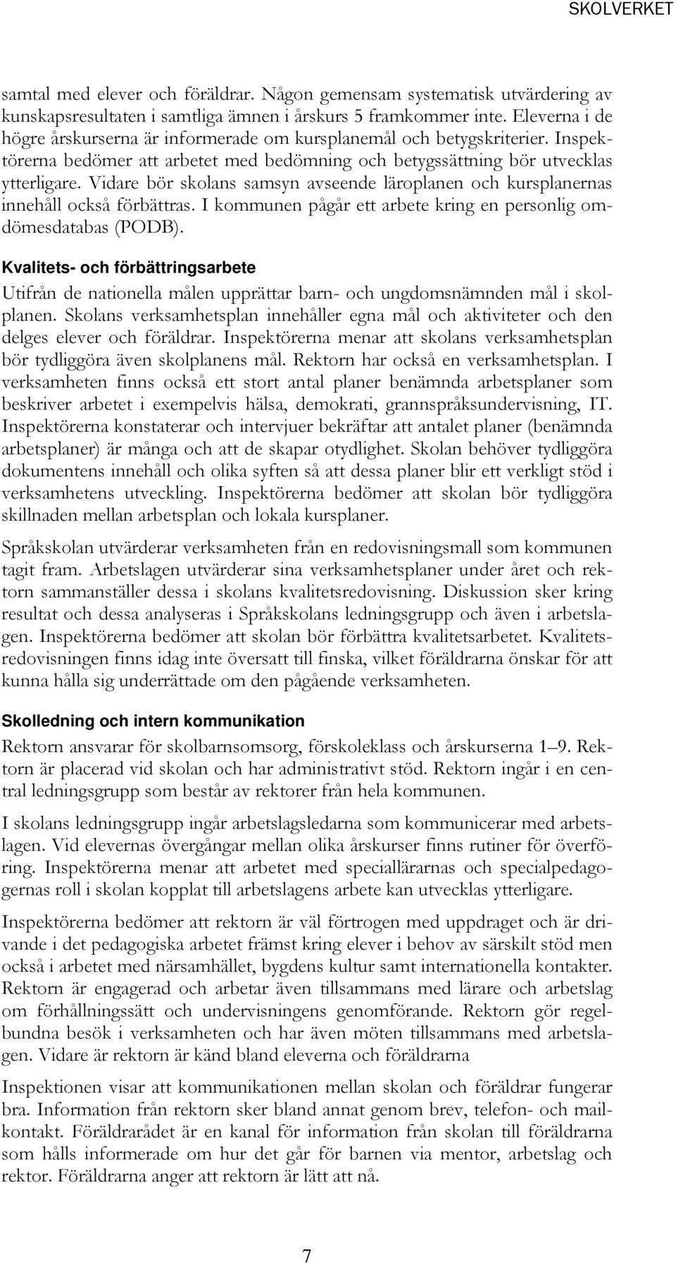 Vidare bör skolans samsyn avseende läroplanen och kursplanernas innehåll också förbättras. I kommunen pågår ett arbete kring en personlig omdömesdatabas (PODB).