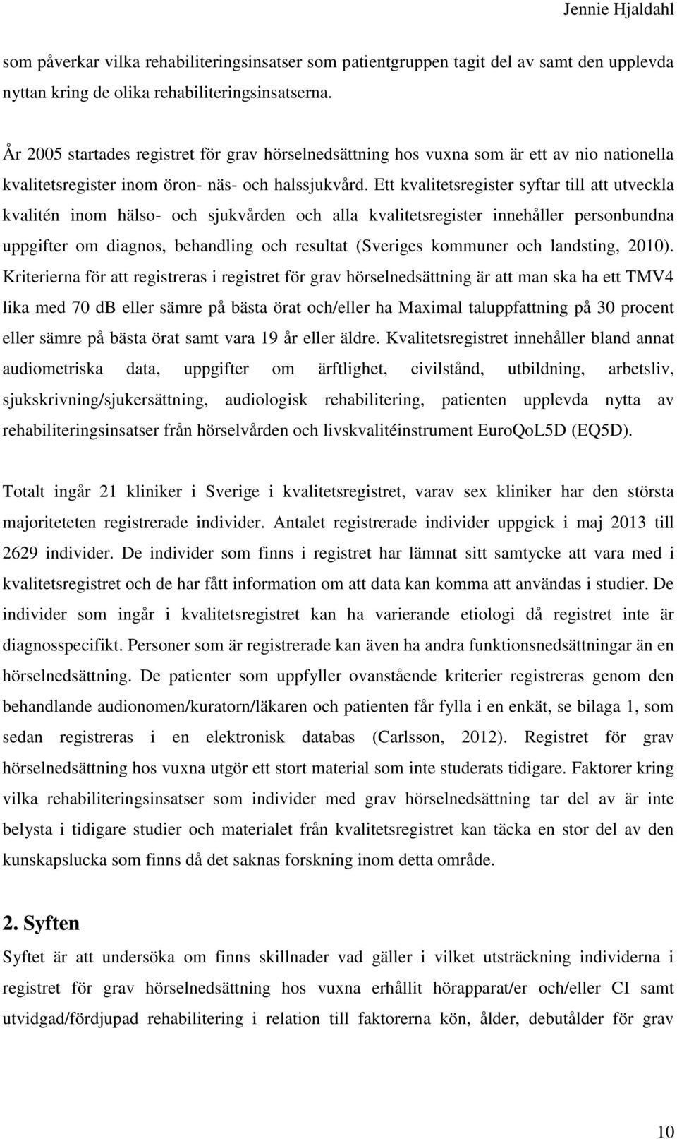 Ett kvalitetsregister syftar till att utveckla kvalitén inom hälso- och sjukvården och alla kvalitetsregister innehåller personbundna uppgifter om diagnos, behandling och resultat (Sveriges kommuner