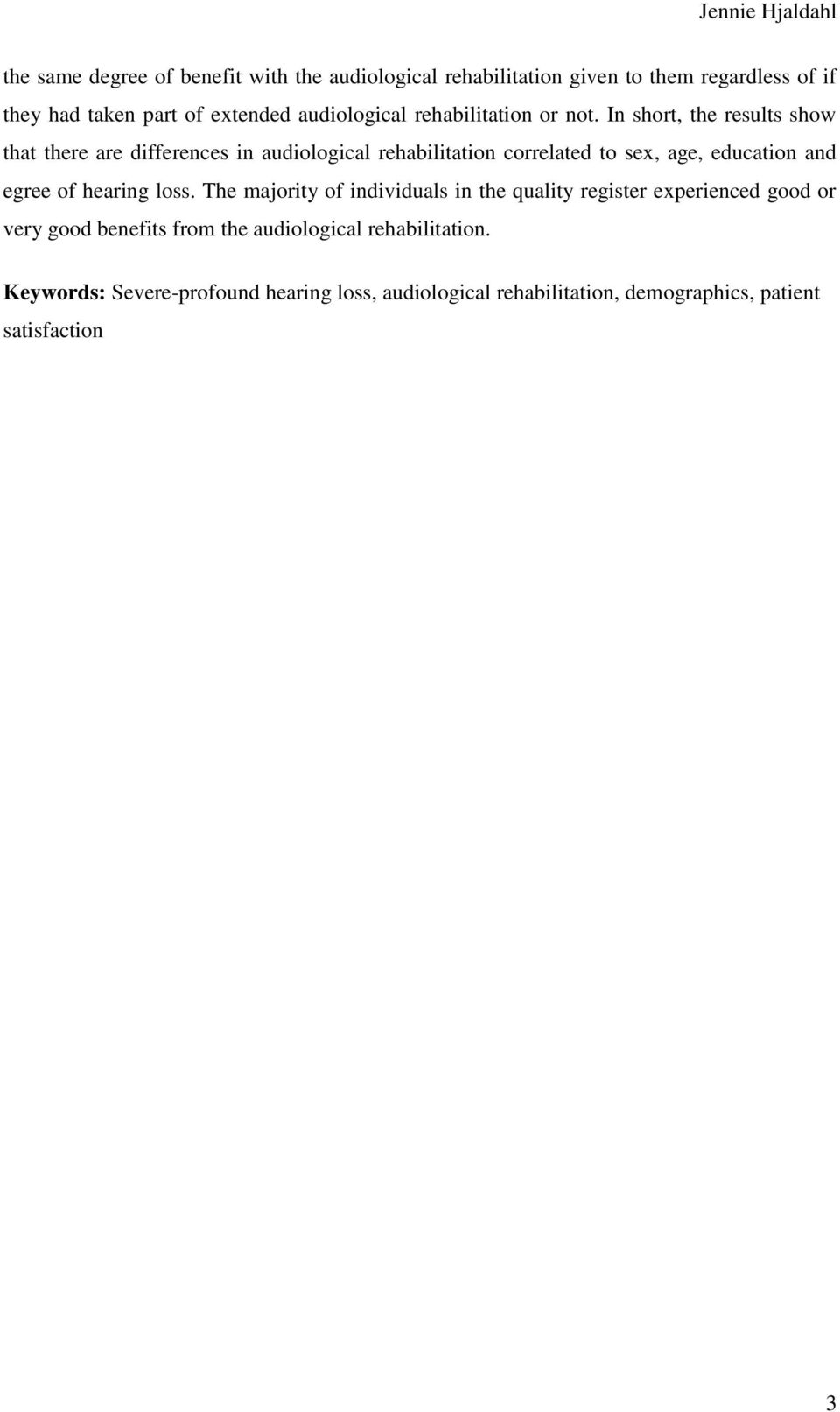 In short, the results show that there are differences in audiological rehabilitation correlated to sex, age, education and egree of