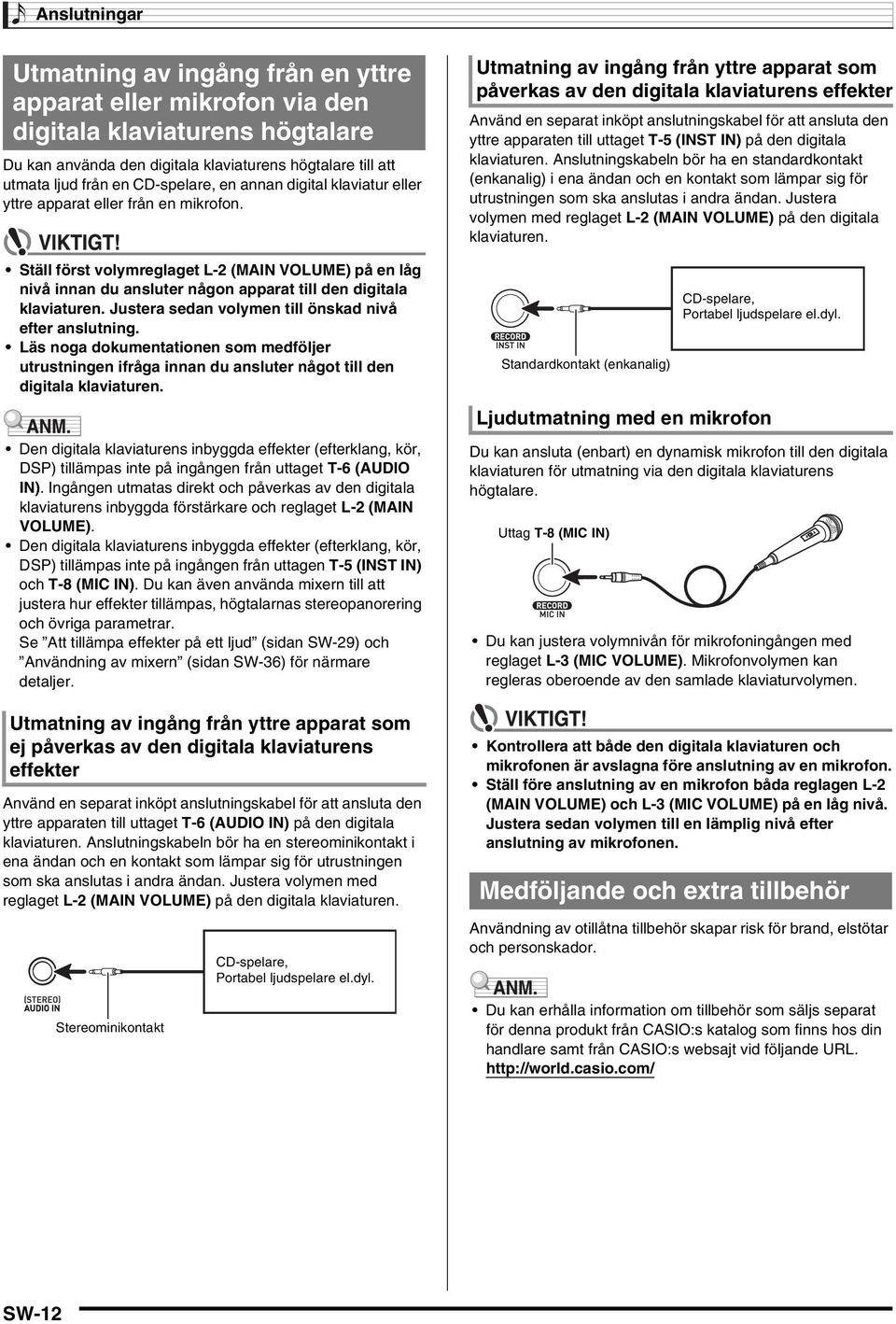 Ställ först volymreglaget L-2 (MAIN VOLUME) på en låg nivå innan du ansluter någon apparat till den digitala klaviaturen. Justera sedan volymen till önskad nivå efter anslutning.