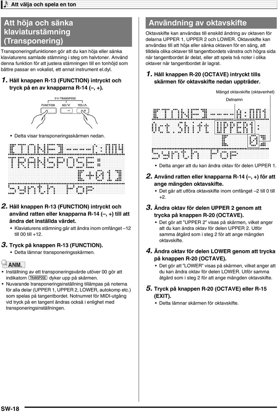 Håll knappen R-13 (FUNCTION) intryckt och tryck på en av knapparna R-14 (, +).