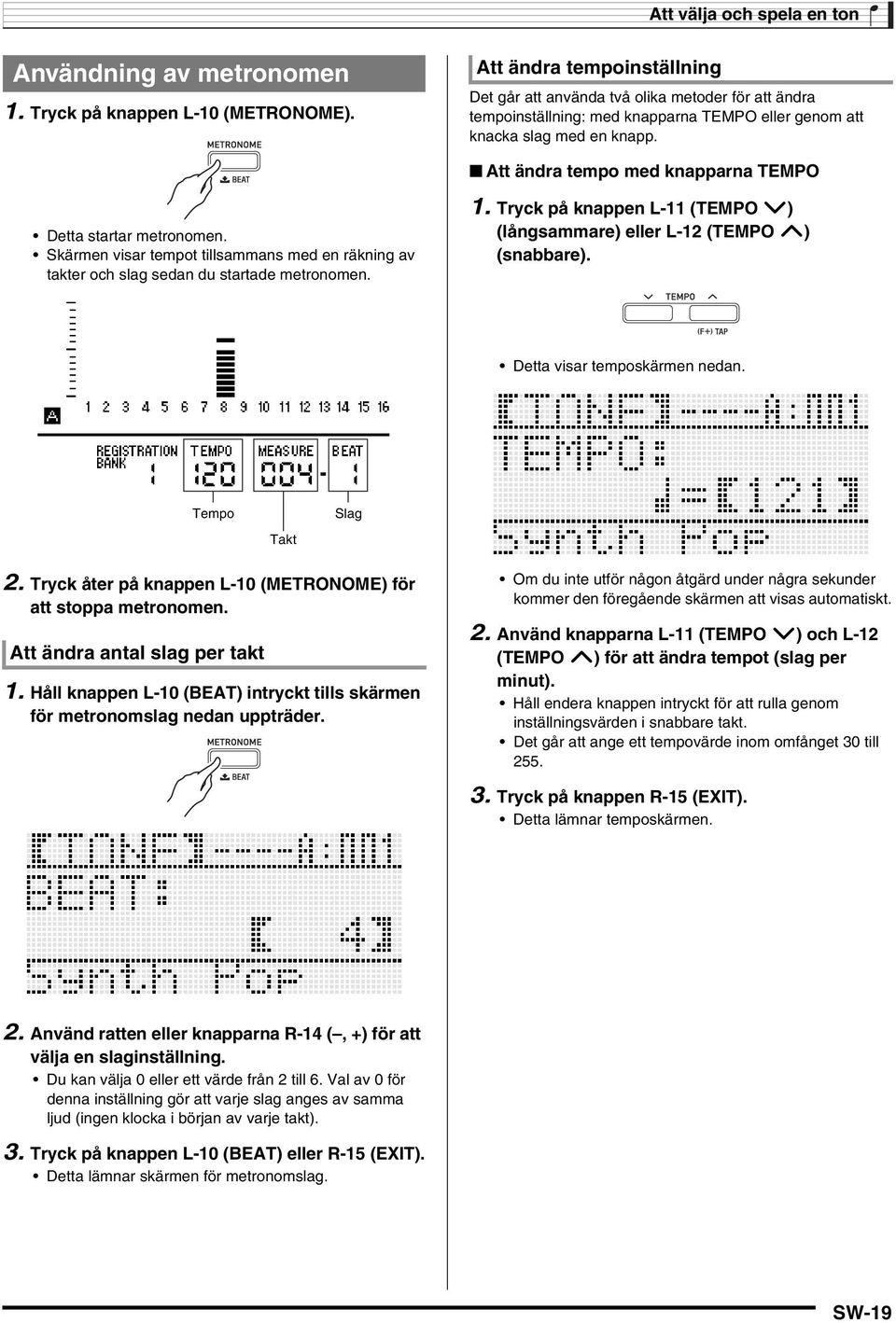 Att ändra tempo med knapparna TEMPO Detta startar metronomen. Skärmen visar tempot tillsammans med en räkning av takter och slag sedan du startade metronomen. 1.