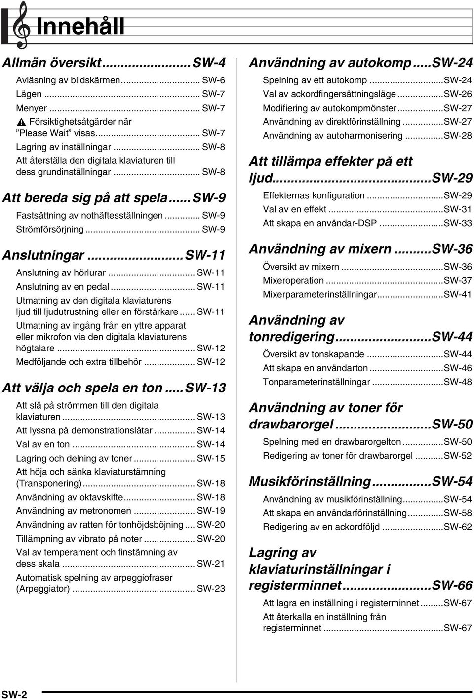 .. SW-9 Anslutningar...SW-11 Anslutning av hörlurar... SW-11 Anslutning av en pedal... SW-11 Utmatning av den digitala klaviaturens ljud till ljudutrustning eller en förstärkare.