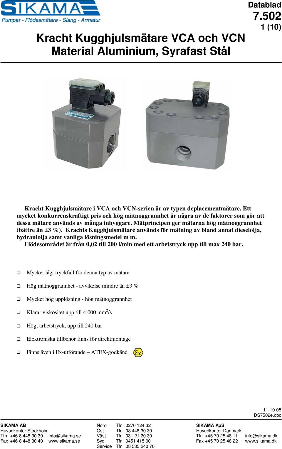 Krachts Kugghjulsmätare används för mätning av bland annat dieselolja, hydraulolja samt vanliga lösningsmedel m m. Flödesområdet är från 0,02 till 200 l/min med ett arbetstryck upp till max 240 bar.