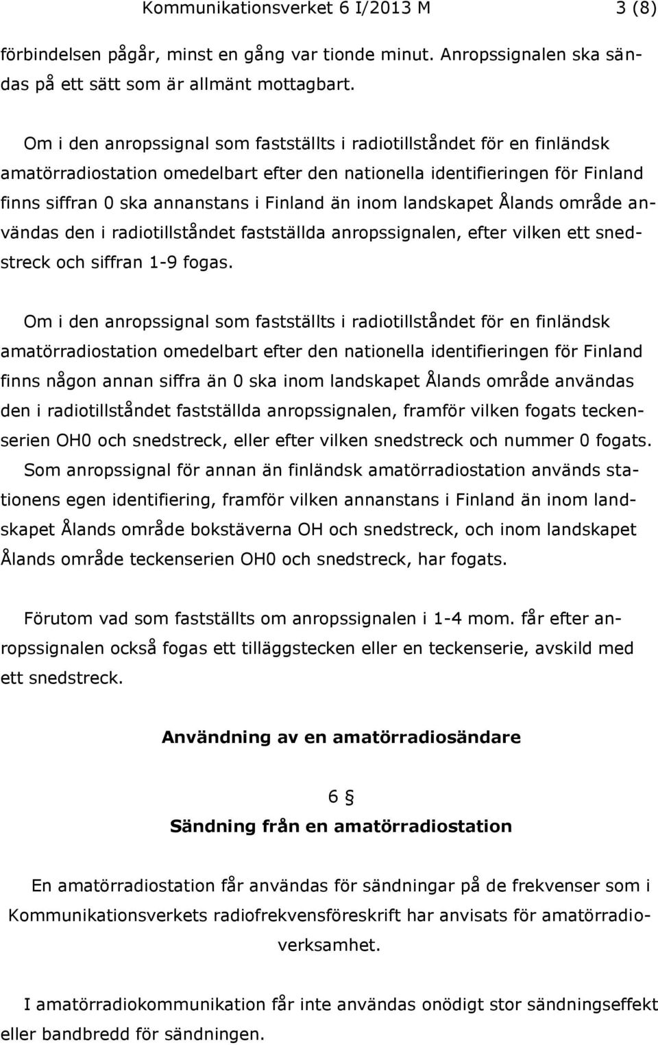 inom landskapet Ålands område användas den i radiotillståndet fastställda anropssignalen, efter vilken ett snedstreck och siffran 1-9 fogas.