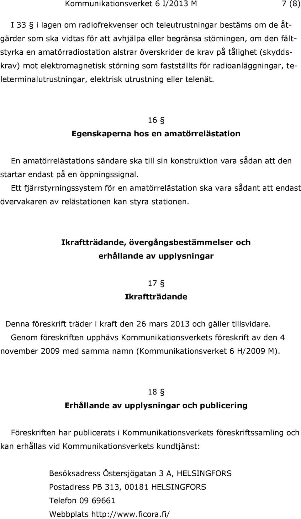 telenät. 16 Egenskaperna hos en amatörrelästation En amatörrelästations sändare ska till sin konstruktion vara sådan att den startar endast på en öppningssignal.