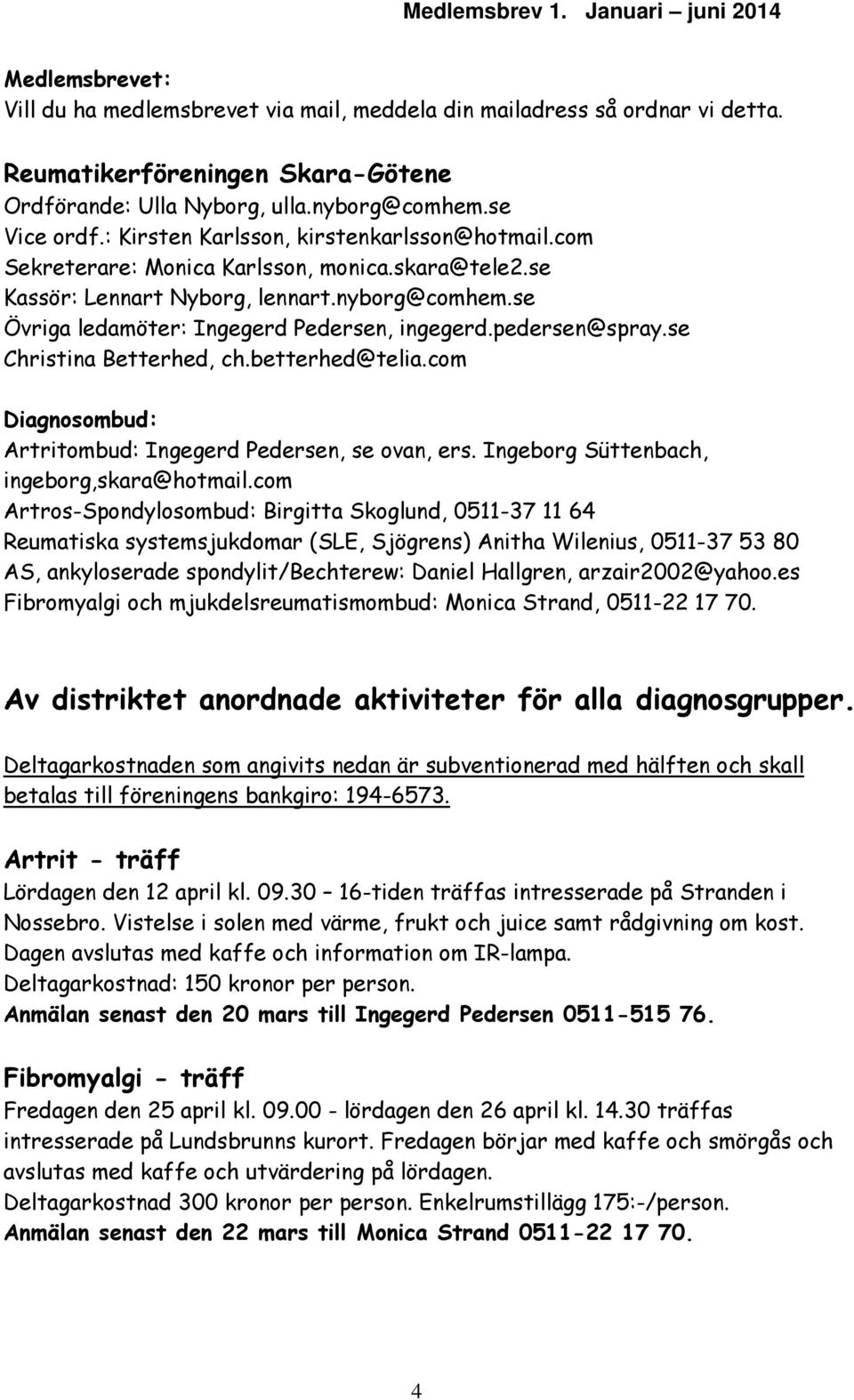 pedersen@spray.se Christina Betterhed, ch.betterhed@telia.com Diagnosombud: Artritombud: Ingegerd Pedersen, se ovan, ers. Ingeborg Süttenbach, ingeborg,skara@hotmail.