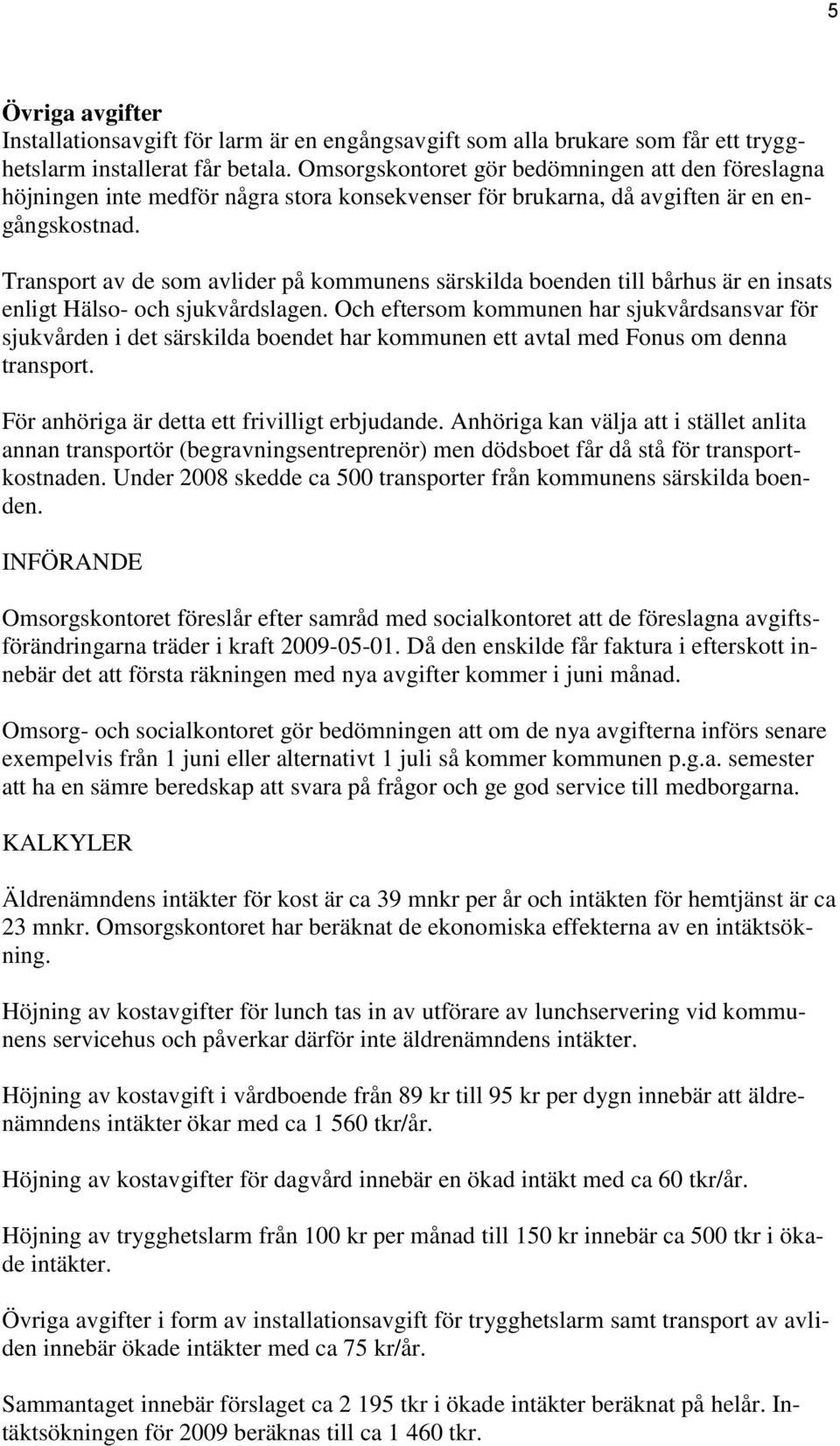 Transport av de som avlider på kommunens särskilda boenden till bårhus är en insats enligt Hälso- och sjukvårdslagen.