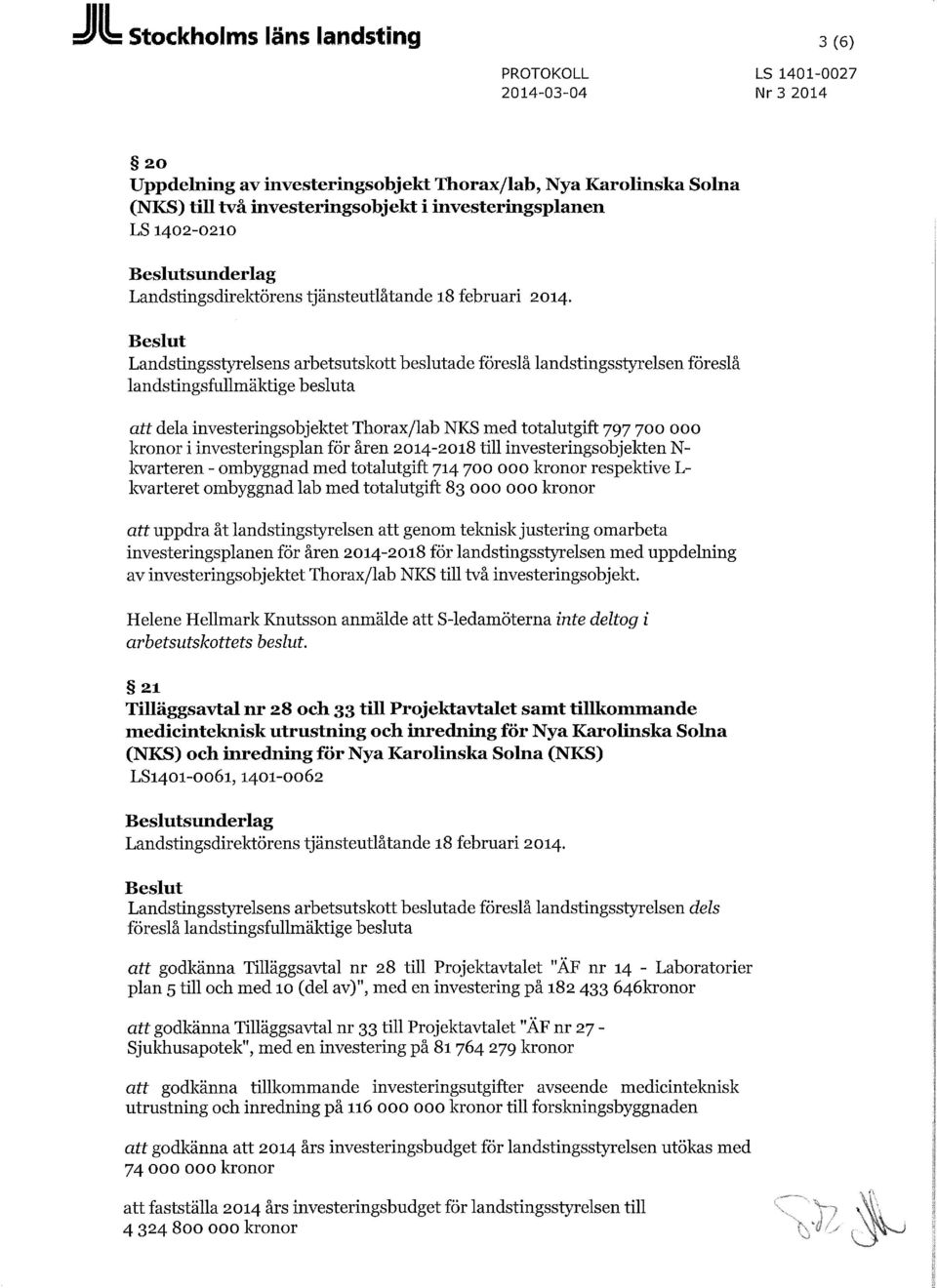 Landstingsstyrelsens arbetsutskott beslutade föreslå landstingsstyrelsen föreslå landstingsfullmäktige besluta att dela investeringsobjektet Thorax/lab NKS med totalutgift 797 700 000 kronor i