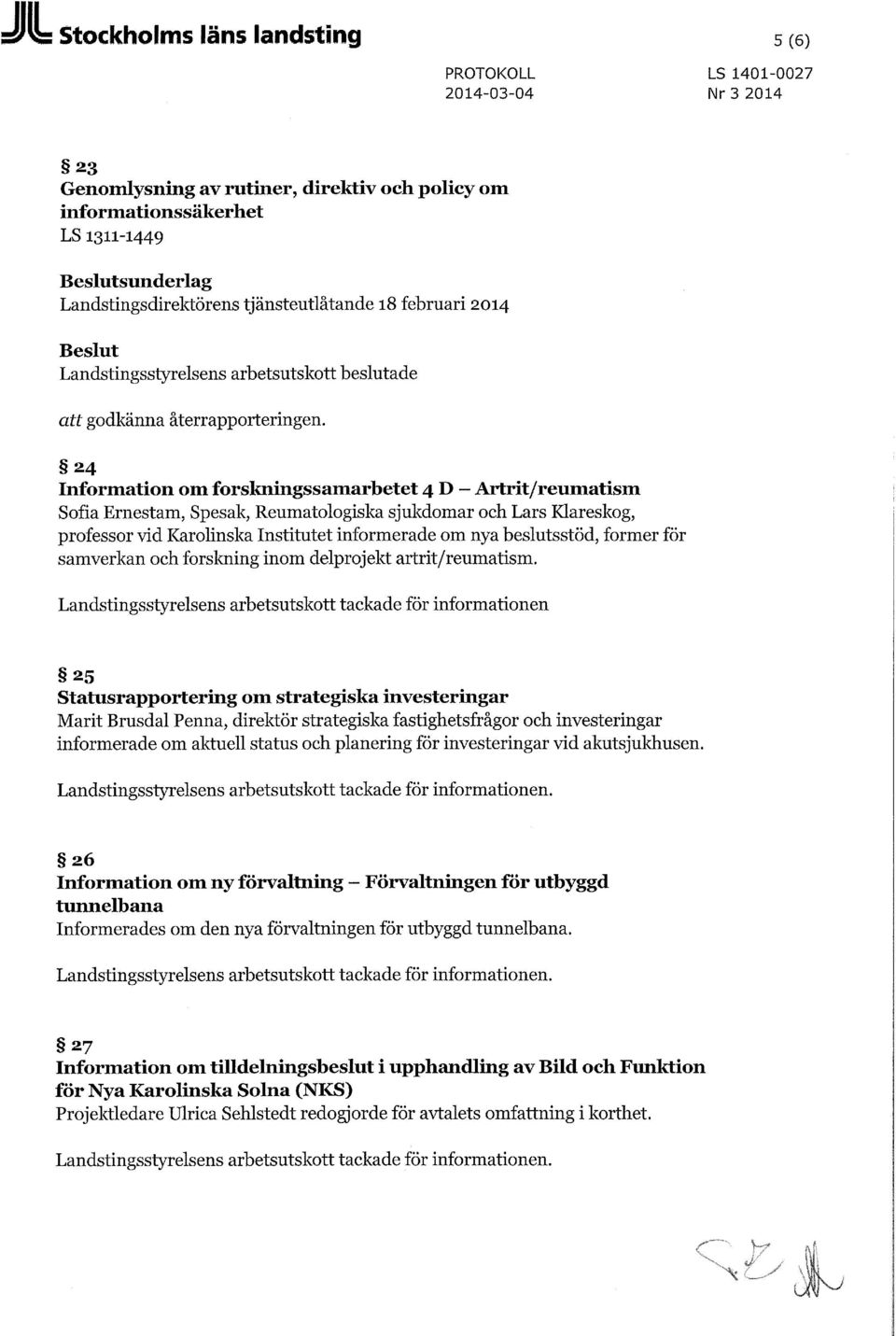 24 Information om forskningssamarbetet 4 D - Artrit/reumatism Sofia Ernestam, Spesak, Reumatologiska sjukdomar och Lars Klareskog, professor vid Karolinska Institutet informerade om nya beslutsstöd,